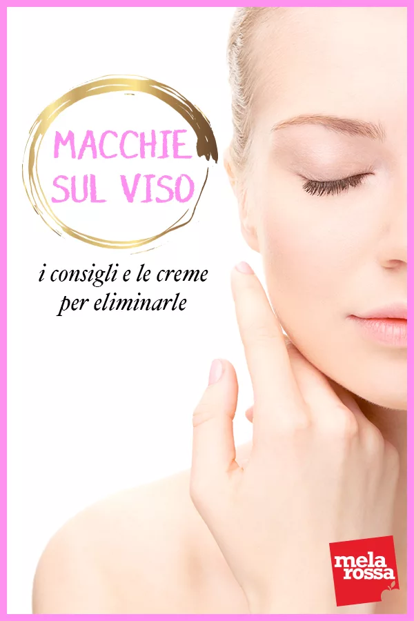 Macchie Sul Viso Come Eliminarle Una Volta Per Tutte Melarossa